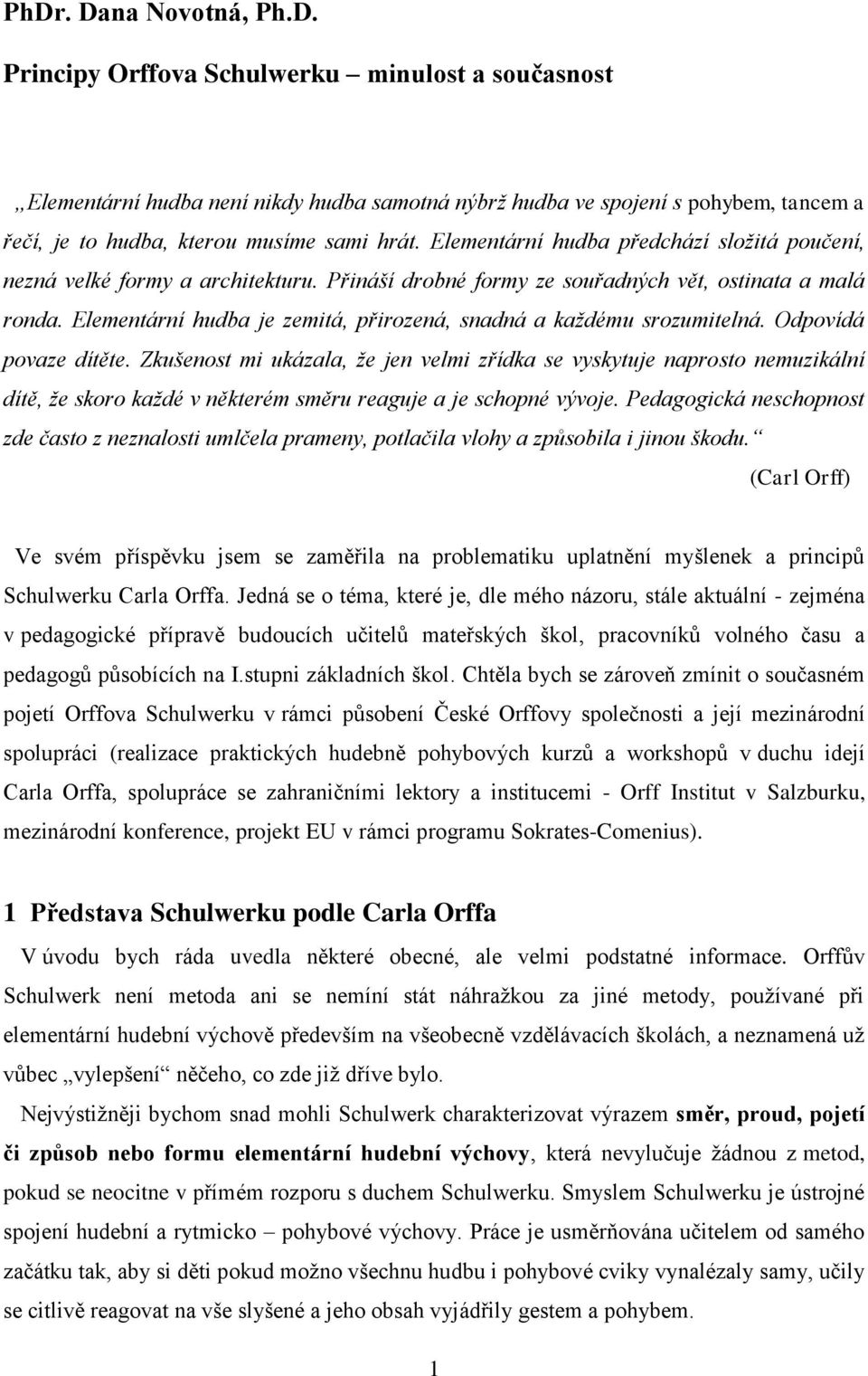 Elementární hudba je zemitá, přirozená, snadná a každému srozumitelná. Odpovídá povaze dítěte.