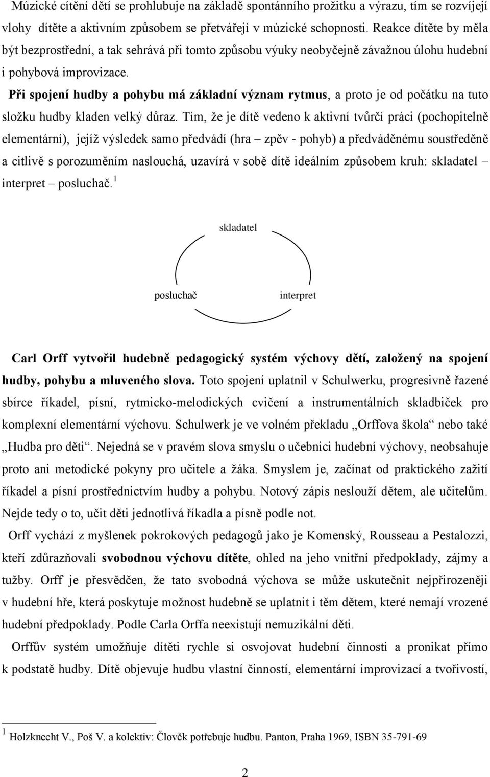 Při spojení hudby a pohybu má základní význam rytmus, a proto je od počátku na tuto sloţku hudby kladen velký důraz.