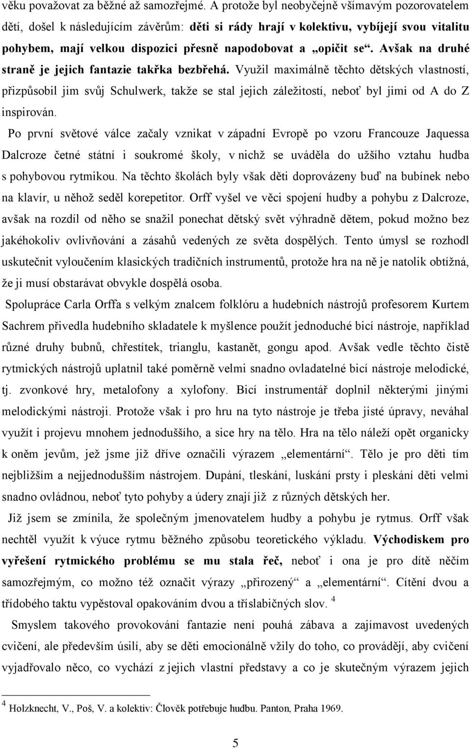 se. Avšak na druhé straně je jejich fantazie takřka bezbřehá.