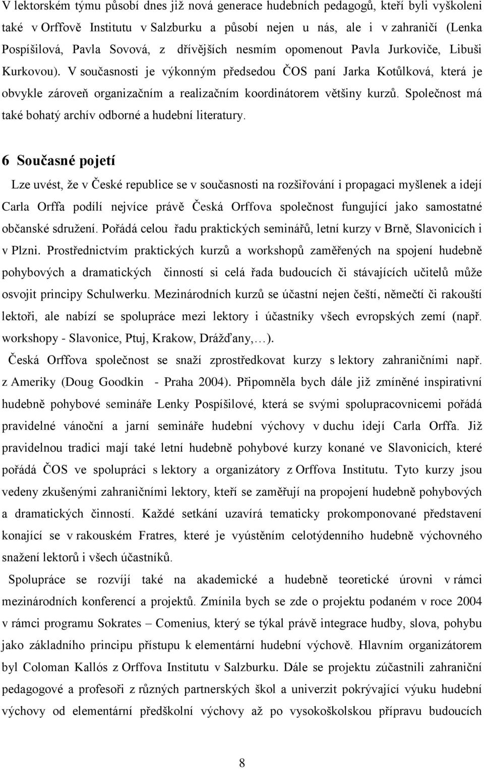 V současnosti je výkonným předsedou ČOS paní Jarka Kotůlková, která je obvykle zároveň organizačním a realizačním koordinátorem většiny kurzů.