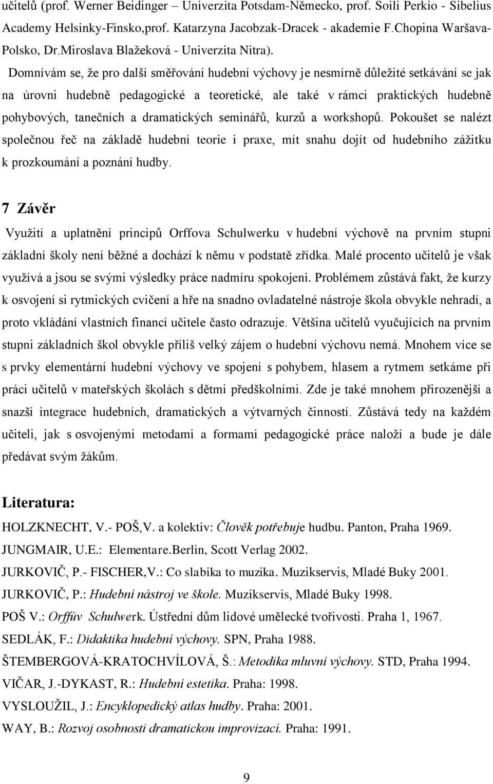 Domnívám se, ţe pro další směřování hudební výchovy je nesmírně důleţité setkávání se jak na úrovni hudebně pedagogické a teoretické, ale také v rámci praktických hudebně pohybových, tanečních a