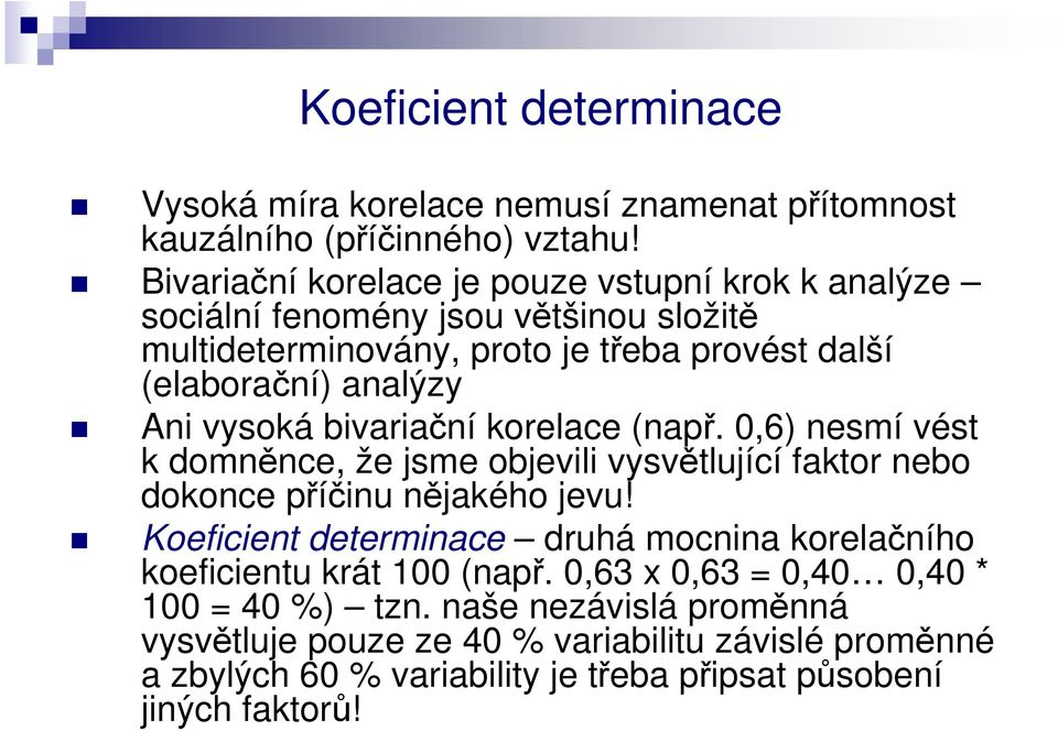 vysoká bivariační korelace (např. 0,6) nesmí vést k domněnce, že jsme objevili vysvětlující faktor nebo dokonce příčinu nějakého jevu!