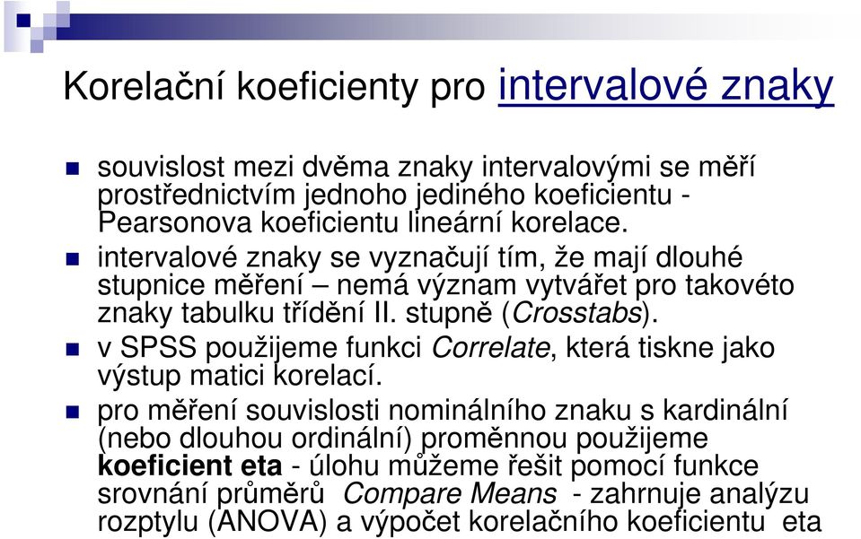 v SPSS použijeme funkci Correlate, která tiskne jako výstup matici korelací.