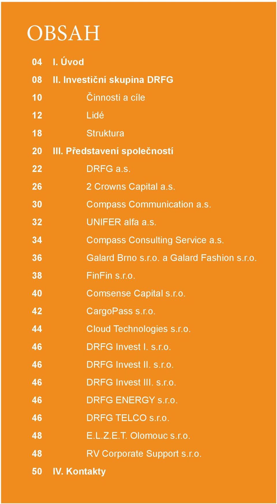 s. Compass Consulting Service a.s. Galard Brno s.r.o. a Galard Fashion s.r.o. FinFin s.r.o. Comsense Capital s.r.o. CargoPass s.r.o. Cloud Technologies s.