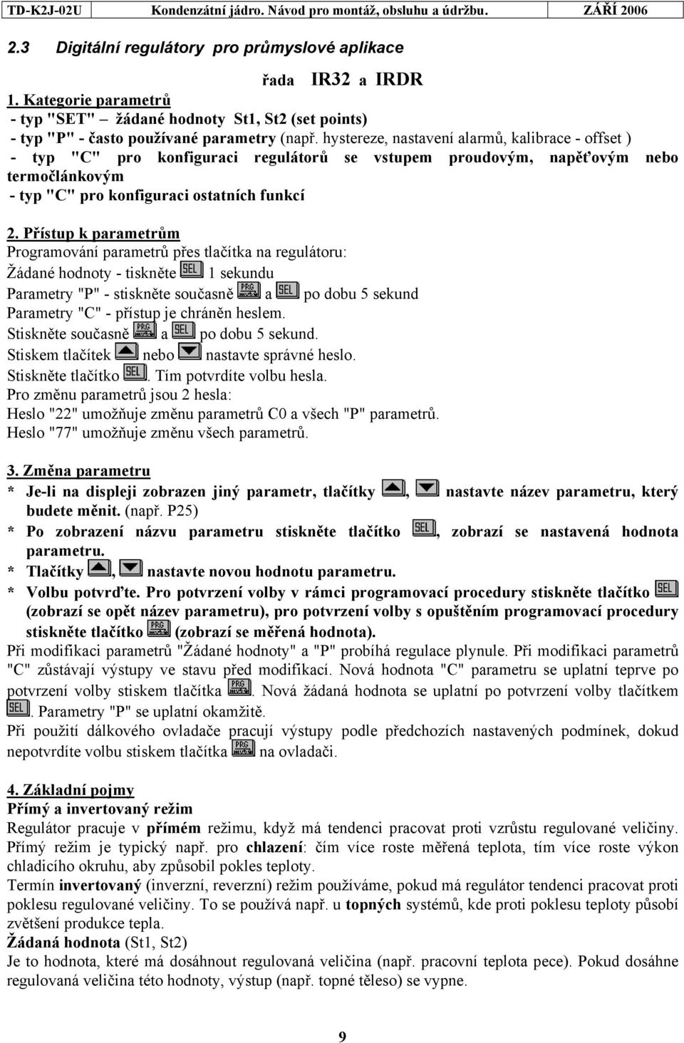 Přístup k parametrům Programování parametrů přes tlačítka na regulátoru: Žádané hodnoty - tiskněte 1 sekundu Parametry "P" - stiskněte současně a po dobu 5 sekund Parametry "C" - přístup je chráněn