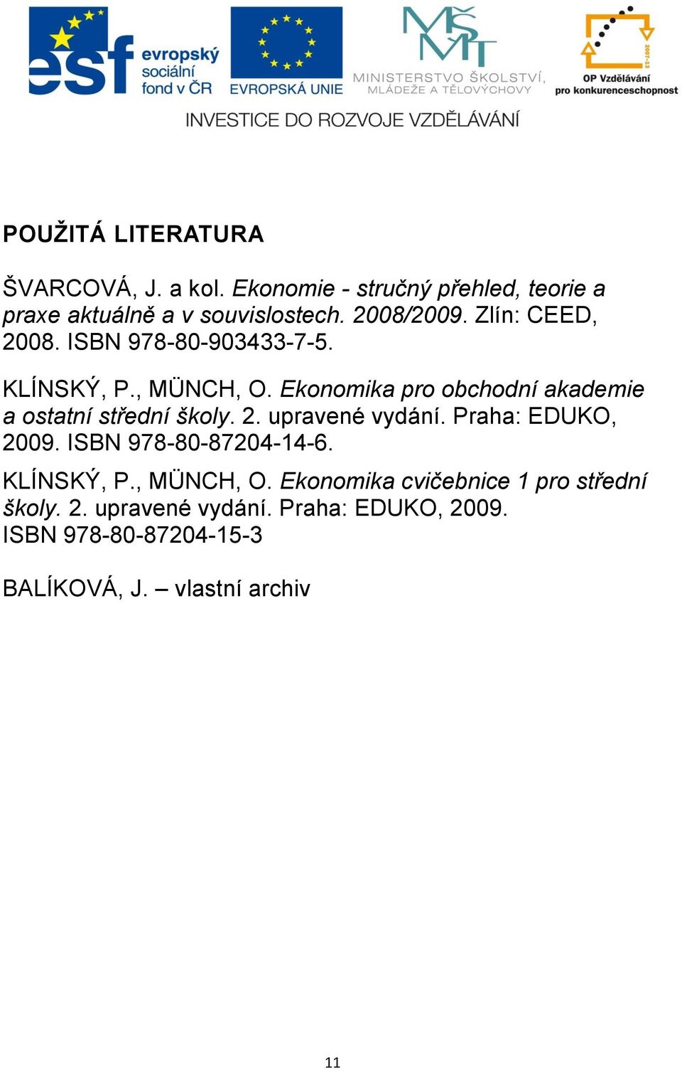 Ekonomika pro obchodní akademie a ostatní střední školy. 2. upravené vydání. Praha: EDUKO, 2009.