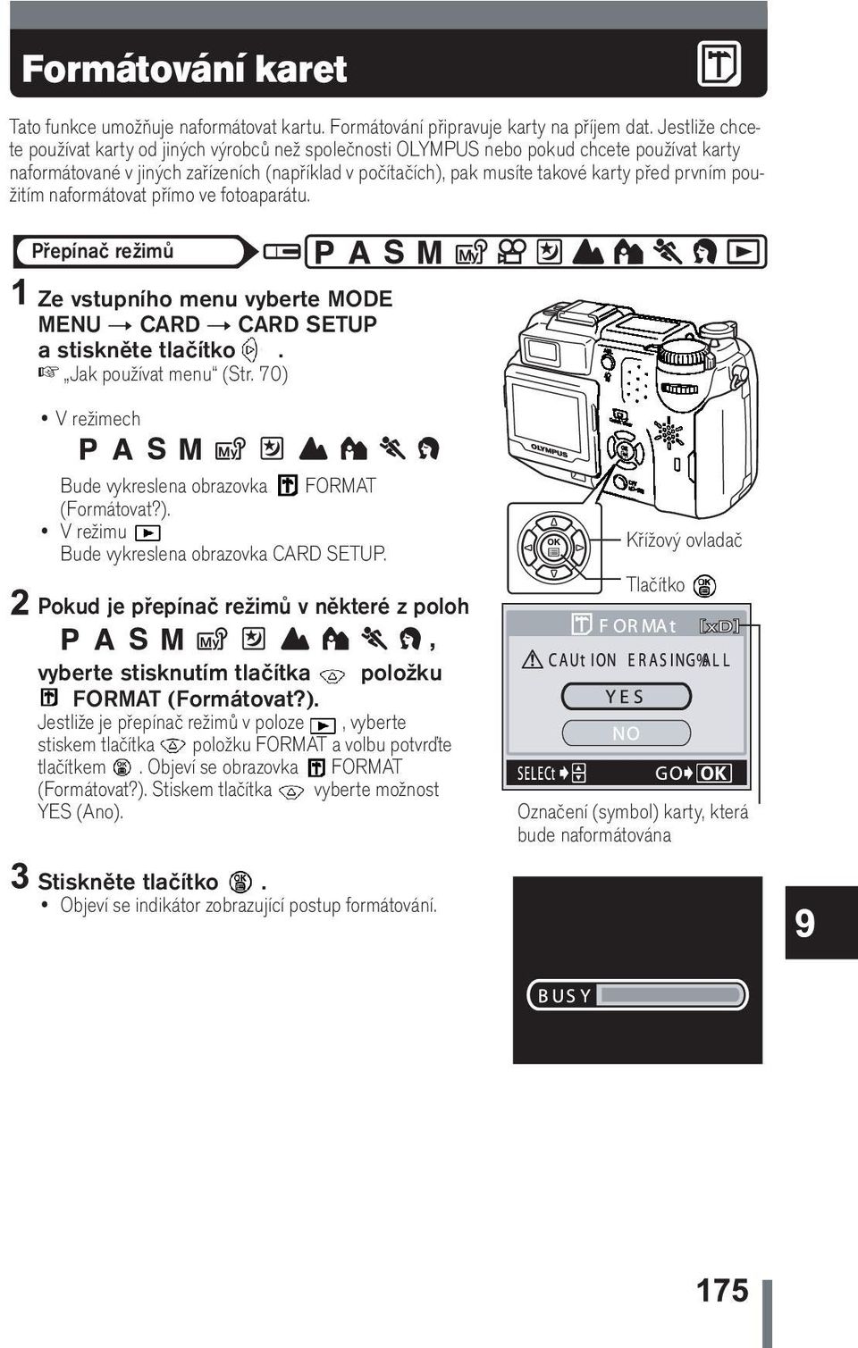 prvním použitím naformátovat přímo ve fotoaparátu. Ze vstupního menu vyberte MODE MENU t CARD t CARD SETUP a stiskněte tlačítko. Jak používat menu (Str.