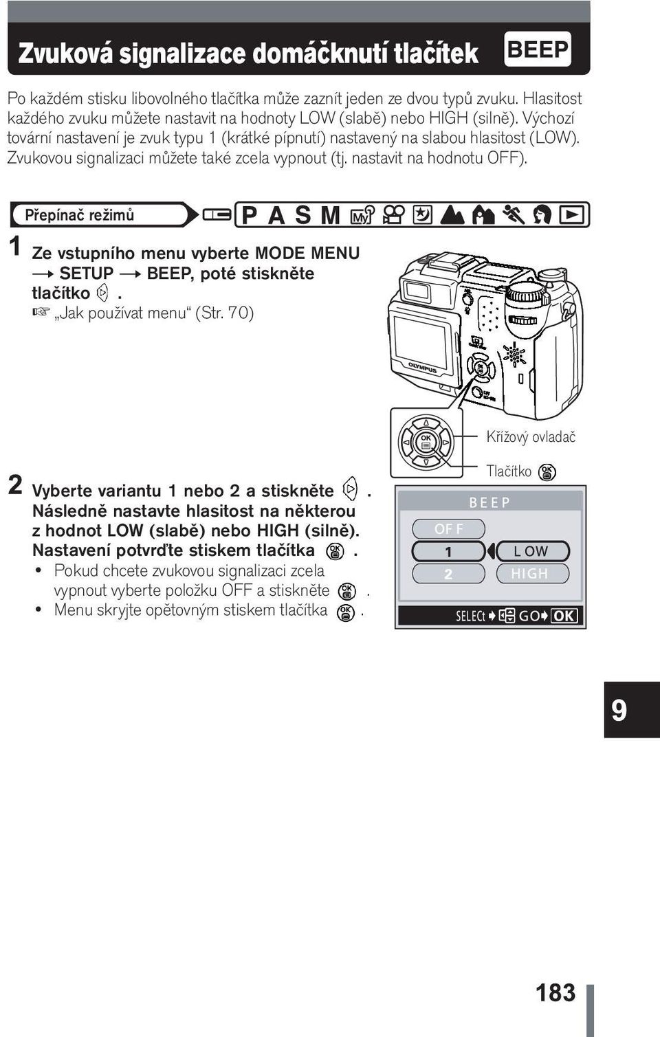 Zvukovou signalizaci můžete také zcela vypnout (tj. nastavit na hodnotu OFF). Ze vstupního menu vyberte MODE MENU t SETUP t BEEP, poté stiskněte tlačítko. Jak používat menu (Str.