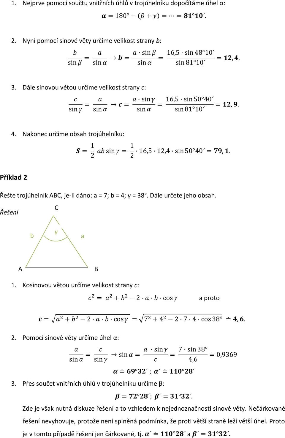 b γ a 1. Kosinovou větou určíme velikost strany c: a proto 2. Pomocí sinové věty určíme úhel α: 3.