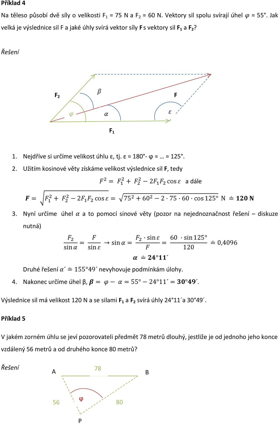 Nyní určíme úhel a to pomocí sinové věty (pozor na nejednoznačnost řešení diskuze nutná) Druhé řešení 4. Nakonec určíme úhel β, nevyhovuje podmínkám úlohy.