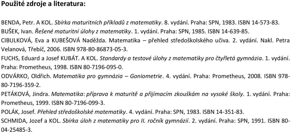 Standardy a testové úlohy z matematiky pro čtyřletá gymnázia. 1. vydání. Praha: Prometheus, 1998. ISN 80-7196-095-0. ODVÁRKO, Oldřich. Matematika pro gymnázia Goniometrie. 4. vydání. Praha: Prometheus, 2008.