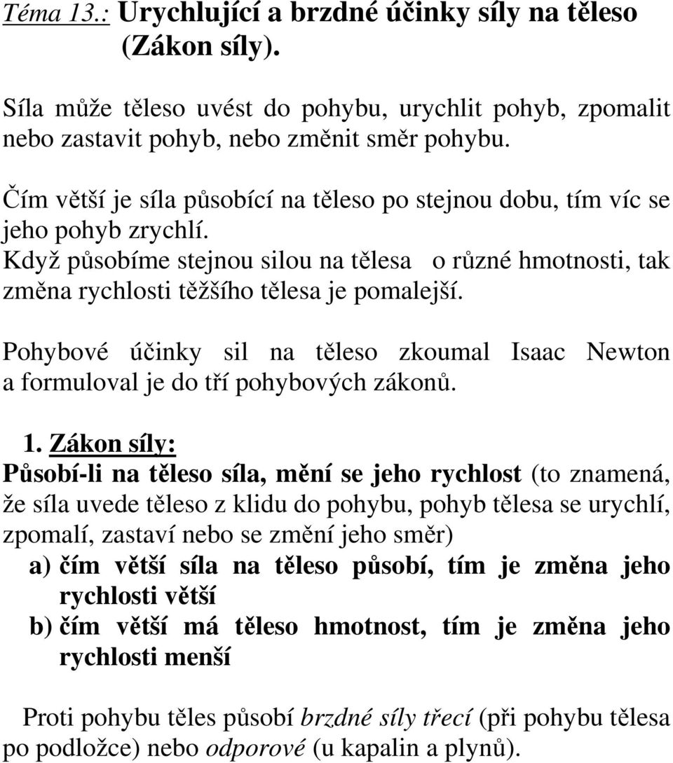 Pohybové účinky sil na těleso zkoumal Isaac Newton a formuloval je do tří pohybových zákonů. 1.