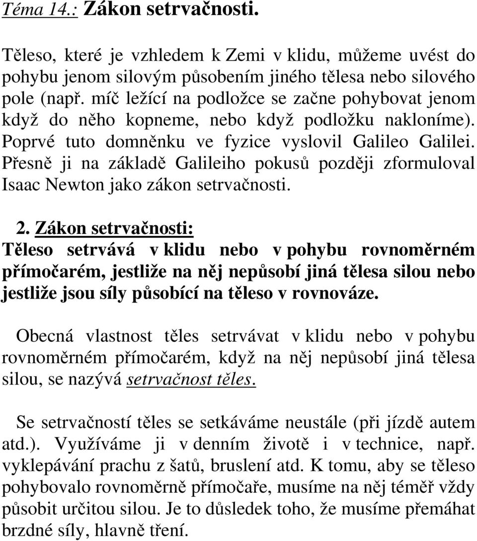 Přesně ji na základě Galileiho pokusů později zformuloval Isaac Newton jako zákon setrvačnosti. 2.