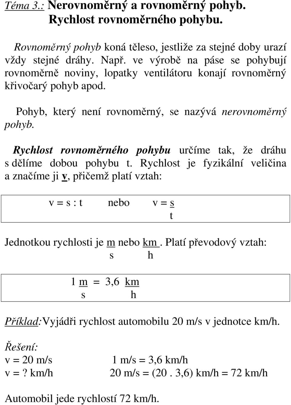 Rychlost rovnoměrného pohybu určíme tak, že dráhu s dělíme dobou pohybu t.