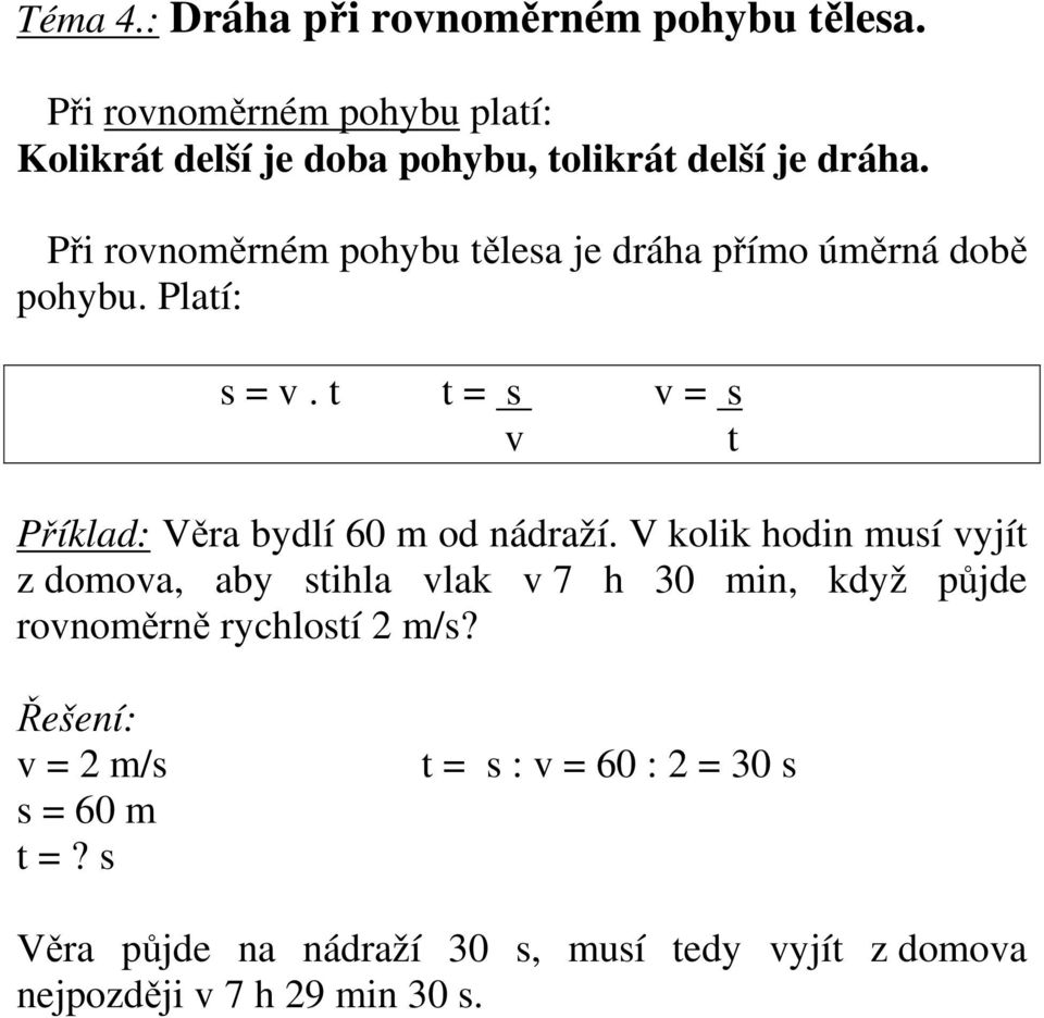 Při rovnoměrném pohybu tělesa je dráha přímo úměrná době pohybu. Platí: s = v.