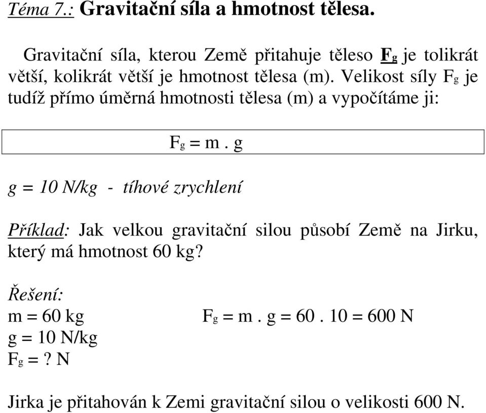 Velikost síly Fg je tudíž přímo úměrná hmotnosti tělesa (m) a vypočítáme ji: Fg = m.