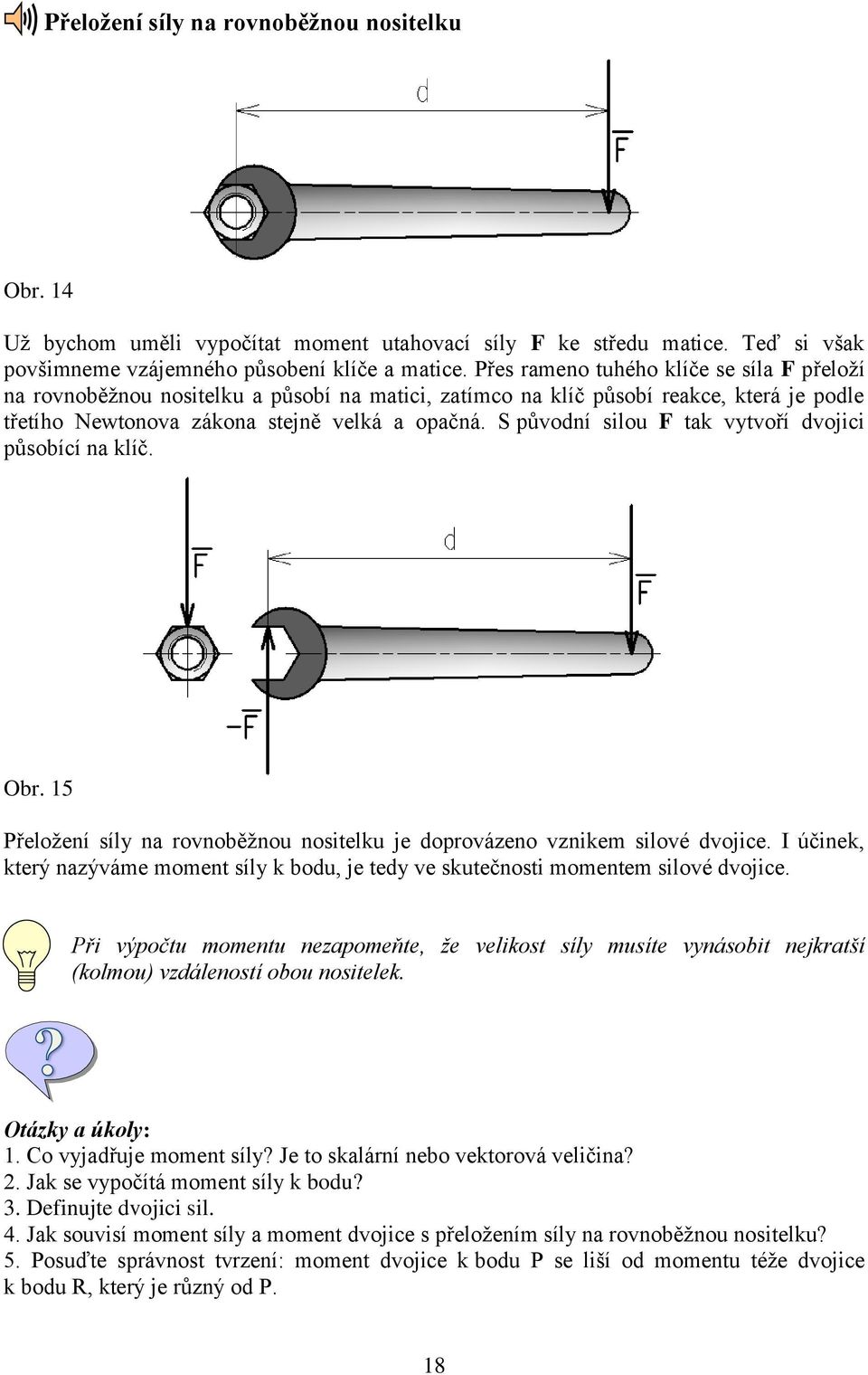 S původní silou F tak vytvoří dvojici působící na klíč. Obr. 15 Přeložení síly na rovnoběžnou nositelku je doprovázeno vznikem silové dvojice.