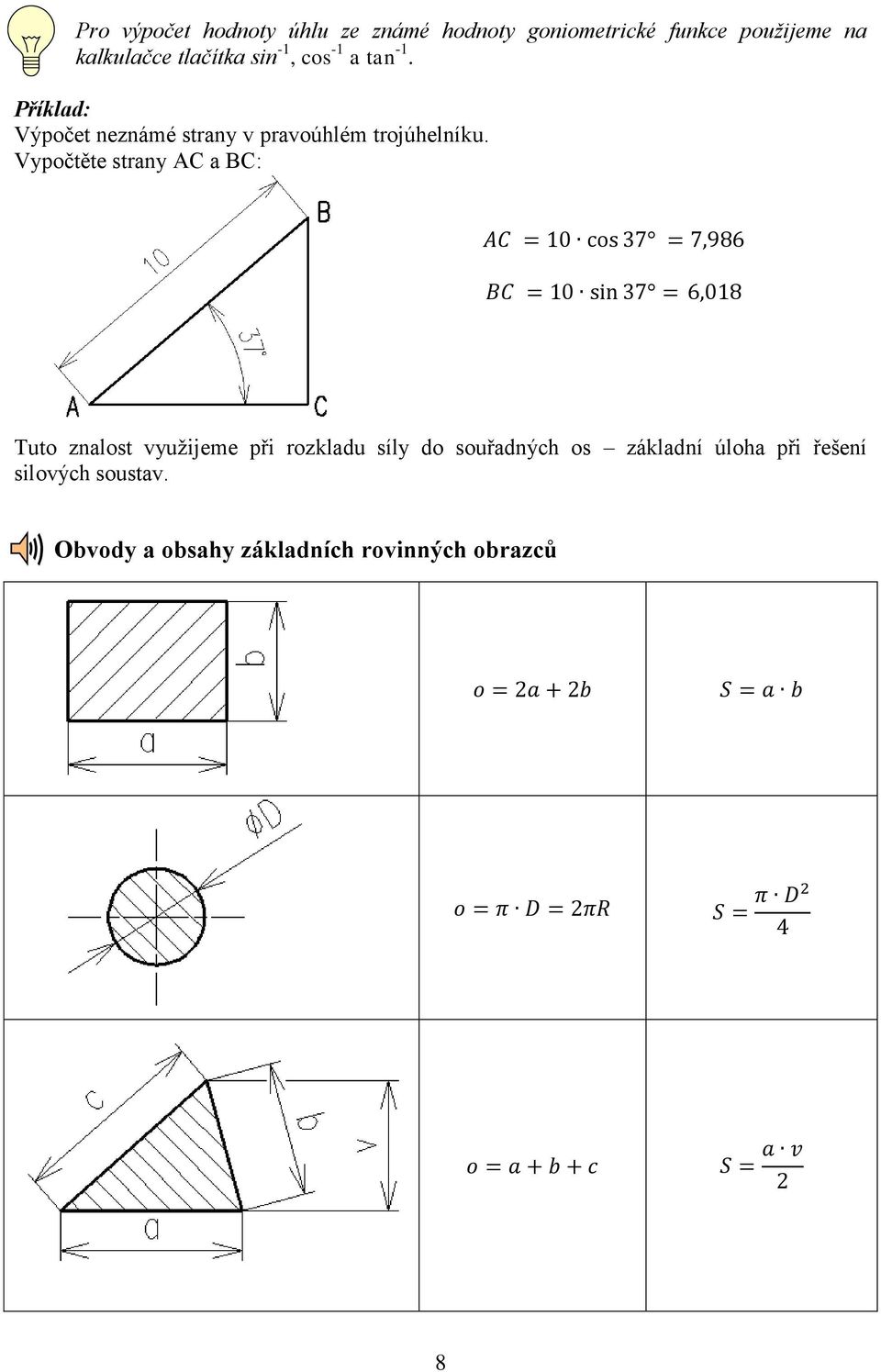 Vypočtěte strany AC a BC: AC = 10 cos 37 = 7,986 BC = 10 sin 37 = 6,018 Tuto znalost využijeme při rozkladu síly do