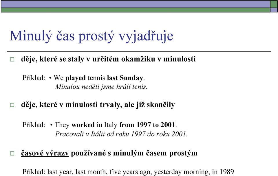 děje, které v minulosti trvaly, ale již skončily Příklad: They worked in Italy from 1997 to 2001.