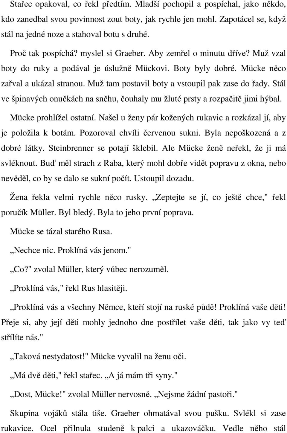 Muž tam postavil boty a vstoupil pak zase do řady. Stál ve špinavých onučkách na sněhu, čouhaly mu žluté prsty a rozpačitě jimi hýbal. Mücke prohlížel ostatní.