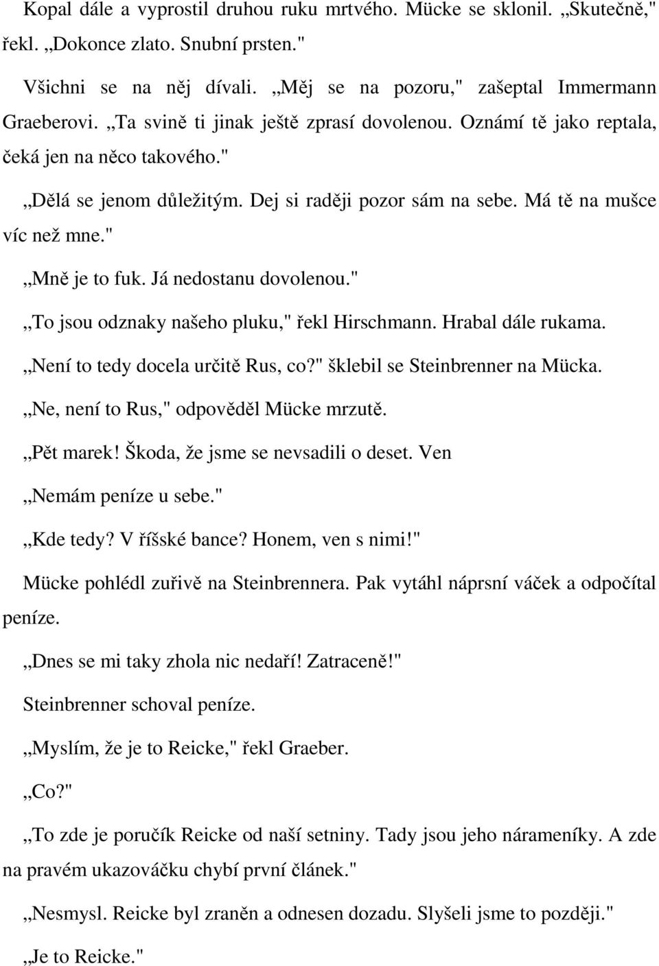 Já nedostanu dovolenou." To jsou odznaky našeho pluku," řekl Hirschmann. Hrabal dále rukama. Není to tedy docela určitě Rus, co?" šklebil se Steinbrenner na Mücka.