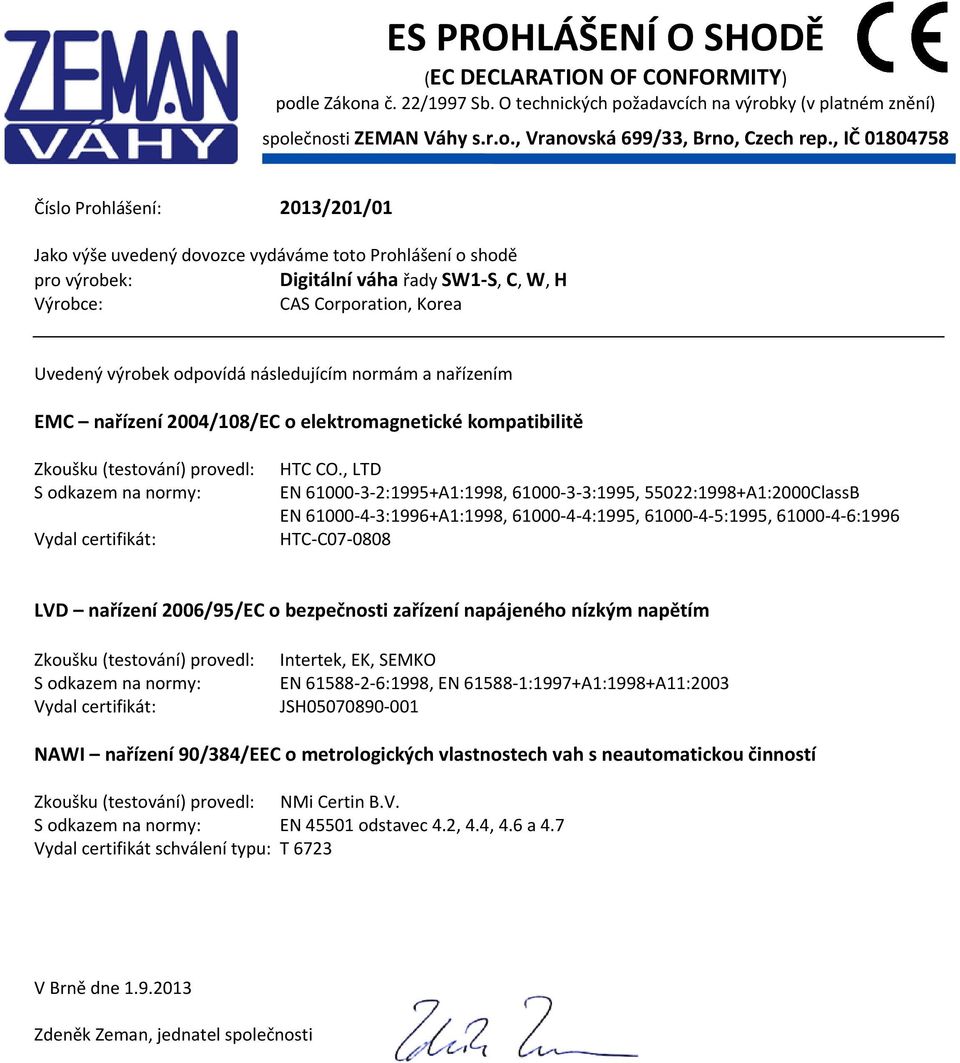 odpovídá následujícím normám a nařízením EC nařízení 24/18/EC o elektromagnetické kompatibilitě Zkoušku (testování) provedl: S odkazem na normy: Vydal certifikát: HC CO.