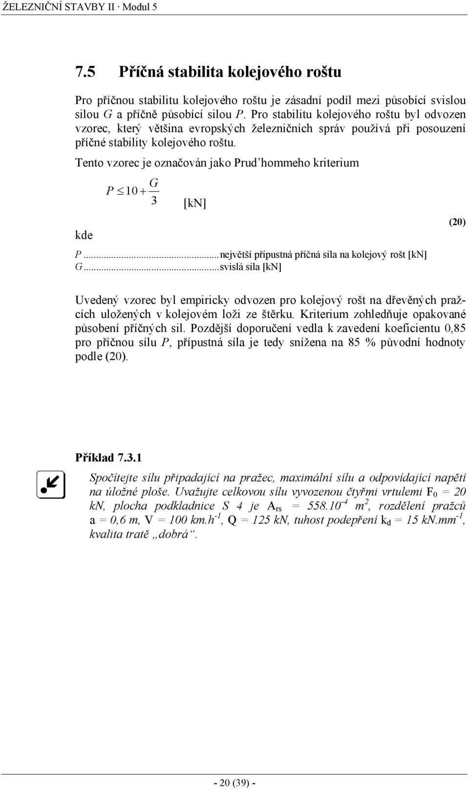Tento vzorec je označován jako Prud hommeho kriterium kde P 10 + G 3 [kn] P...největší přípustná příčná síla na kolejový rošt [kn] G.