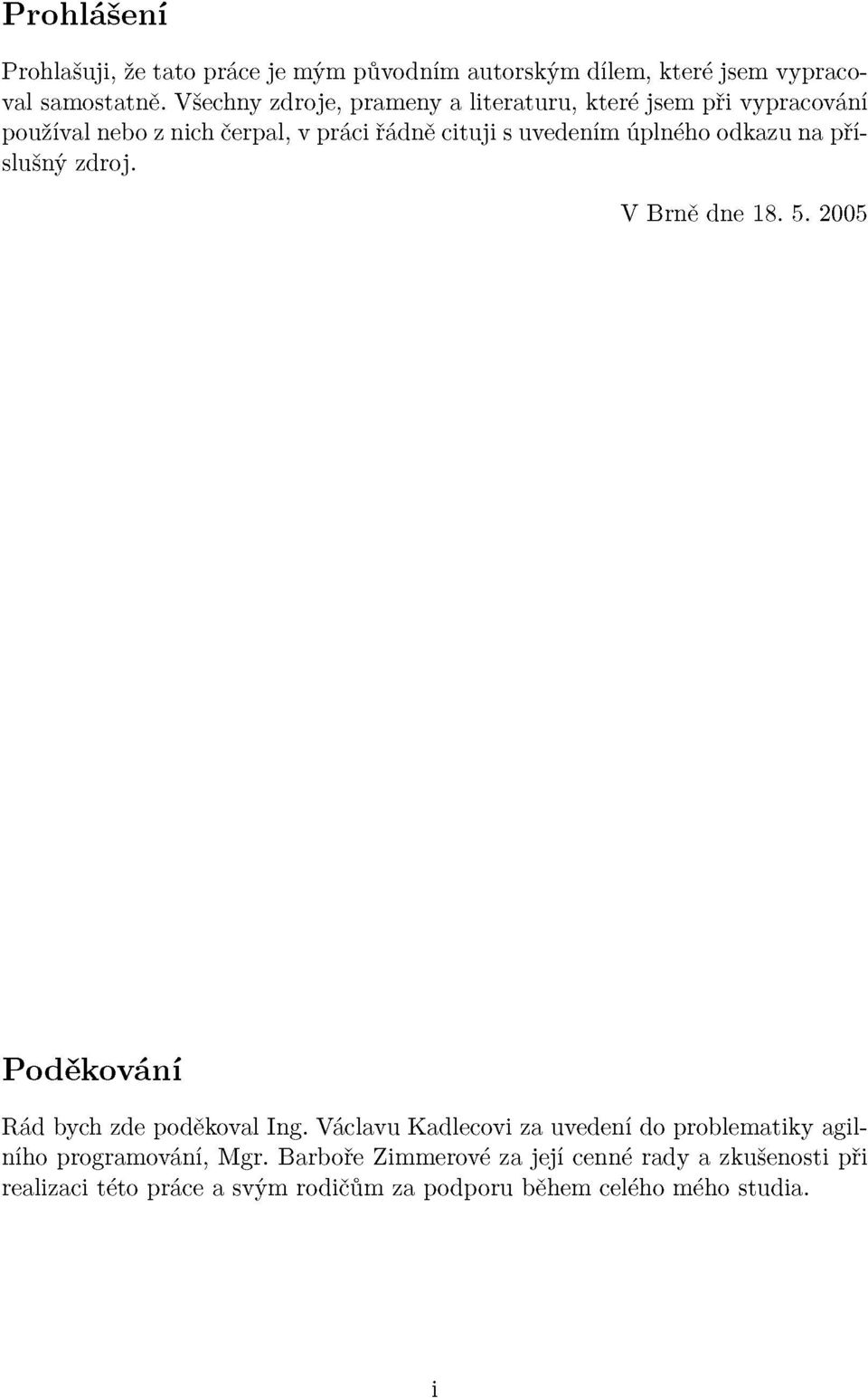 úplného odkazu na příslušný zdroj. V Brně dne 18. 5. 2005 Poděkování Rád bych zde poděkoval Ing.