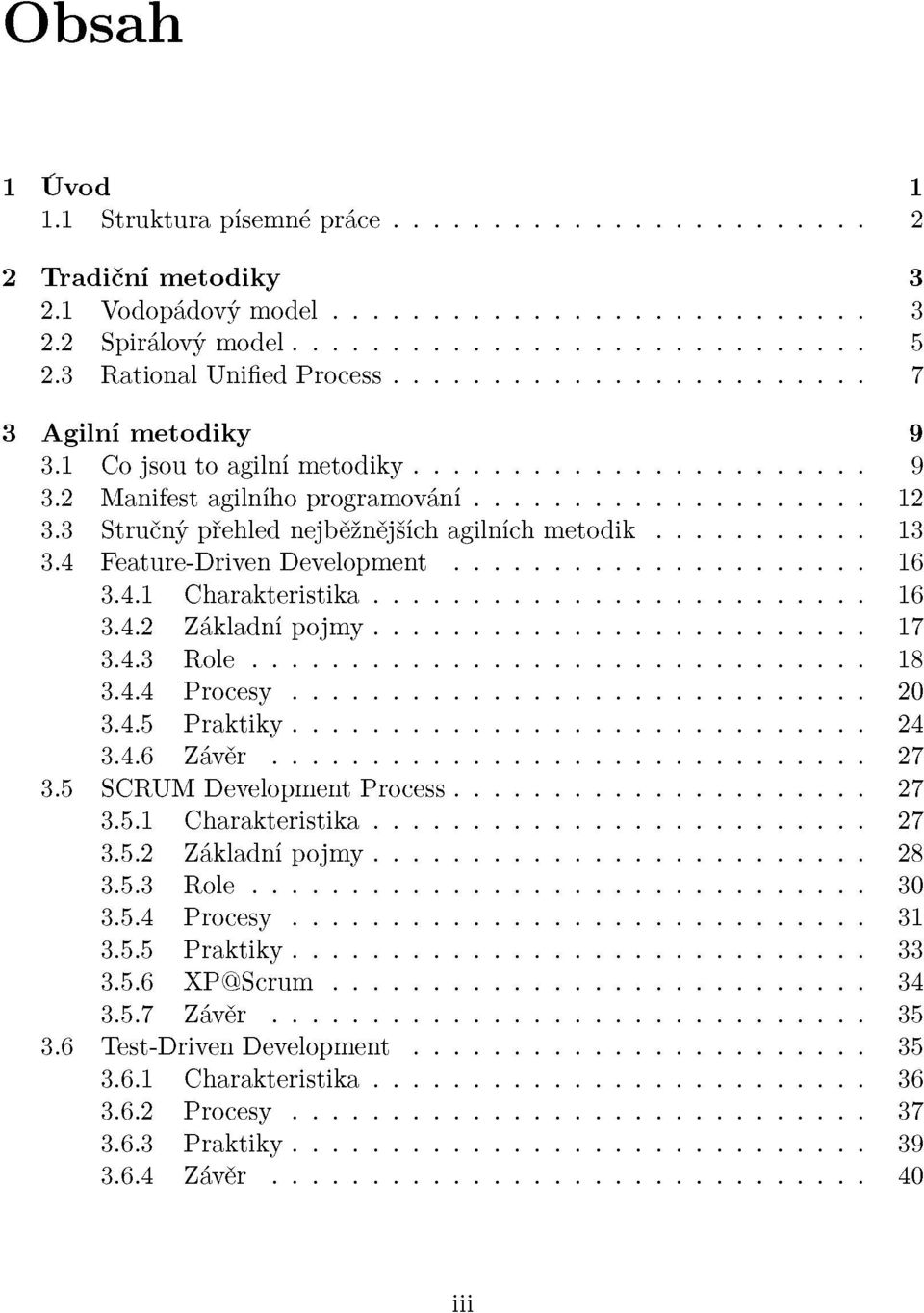 4.2 Základní pojmy 17 3.4.3 Role 18 3.4.4 Procesy 20 3.4.5 Praktiky 24 3.4.6 Závěr 27 3.5 SCRUM Development Process 27 3.5.1 Charakteristika 27 3.5.2 Základní pojmy 28 3.5.3 Role 30 3.