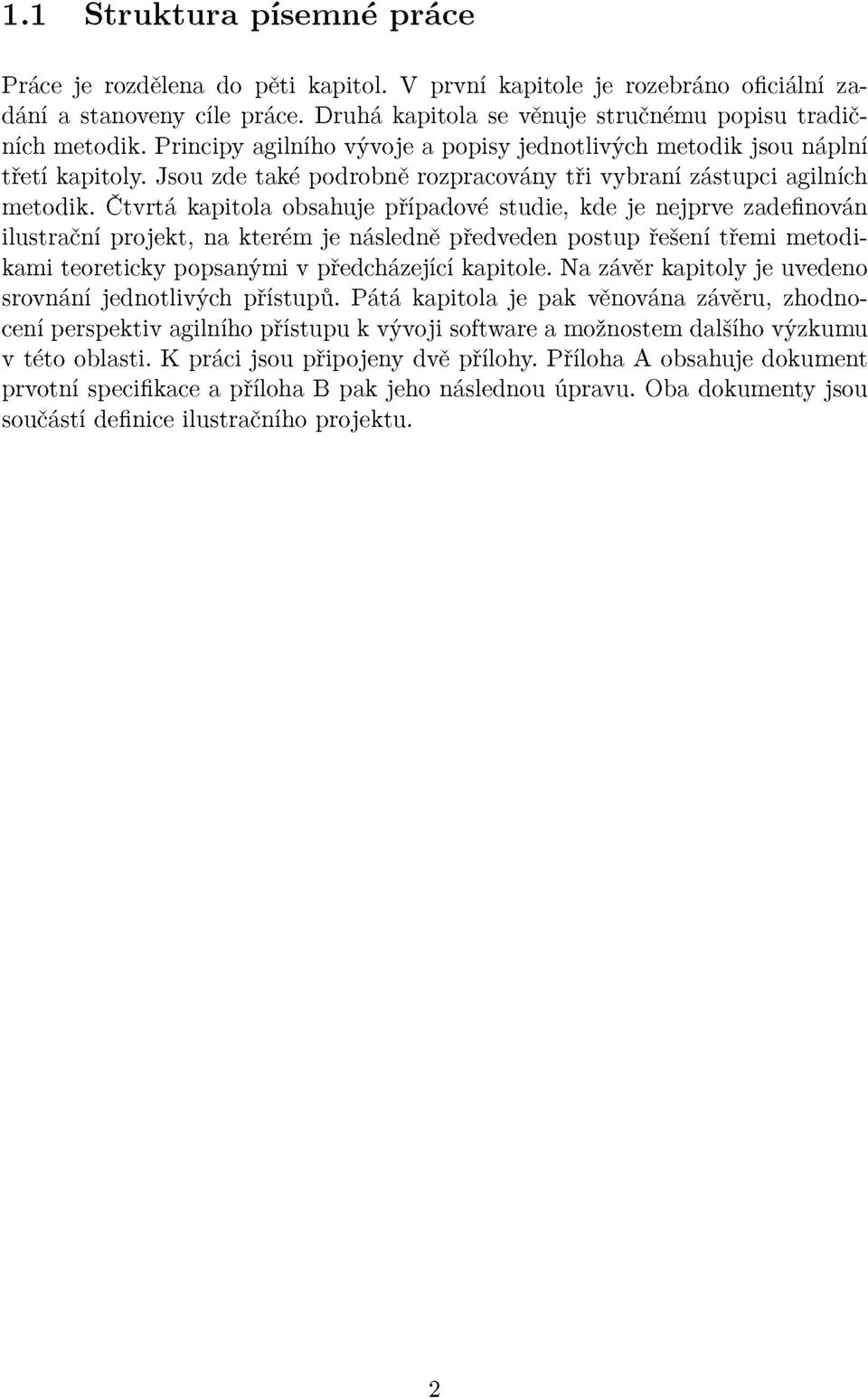 Čtvrtá kapitola obsahuje případové studie, kde je nejprve zadefinován ilustrační projekt, na kterém je následně předveden postup řešení třemi metodikami teoreticky popsanými v předcházející kapitole.