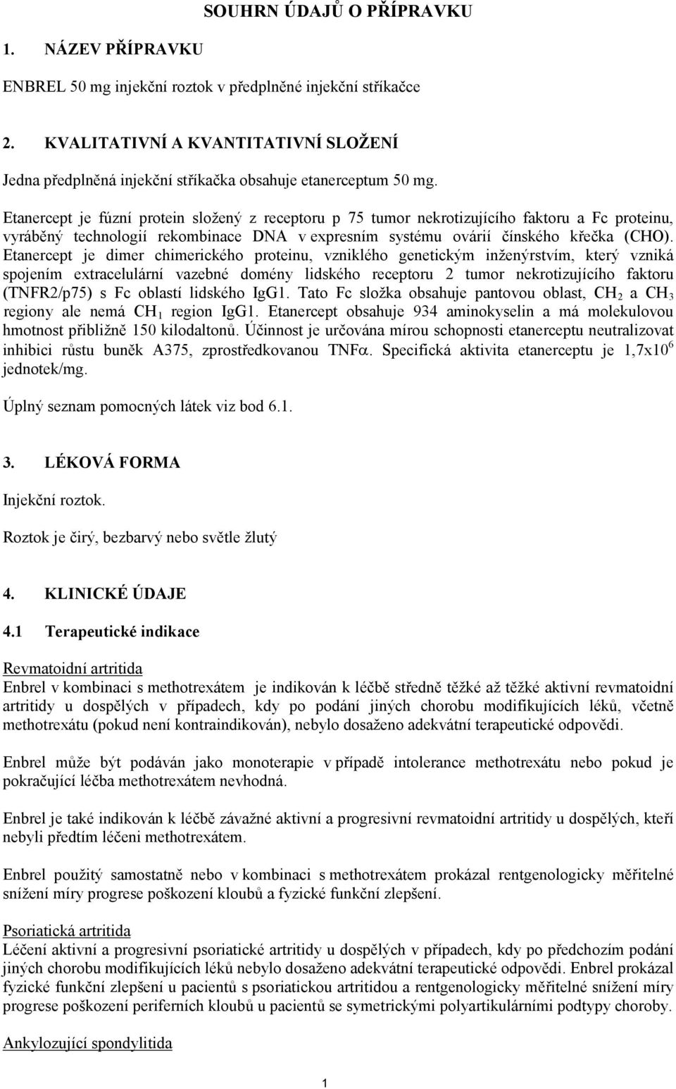 Etanercept je fúzní protein složený z receptoru p 75 tumor nekrotizujícího faktoru a Fc proteinu, vyráběný technologií rekombinace DNA v expresním systému ovárií čínského křečka (CHO).