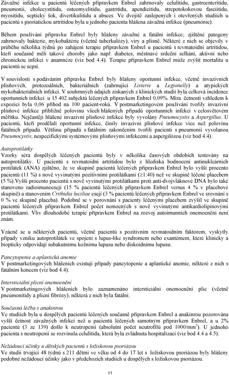 Během používání přípravku Enbrel byly hlášeny závažné a fatální infekce; zjištěné patogeny zahrnovaly bakterie, mykobaktérie (včetně tuberkulózy), viry a plísně.