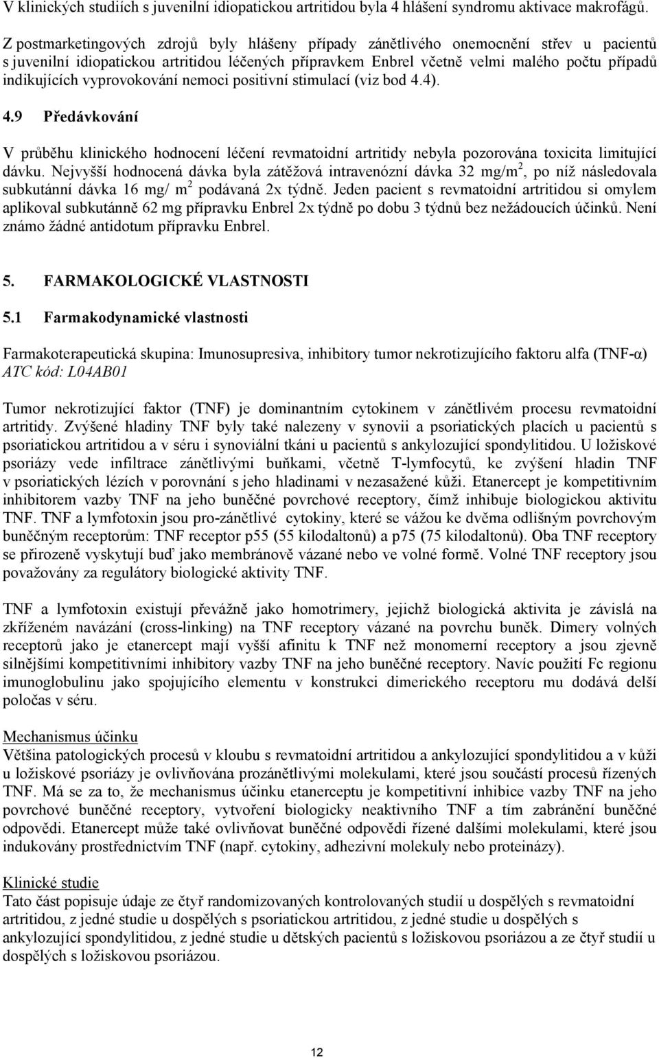 vyprovokování nemoci positivní stimulací (viz bod 4.4). 4.9 Předávkování V průběhu klinického hodnocení léčení revmatoidní artritidy nebyla pozorována toxicita limitující dávku.