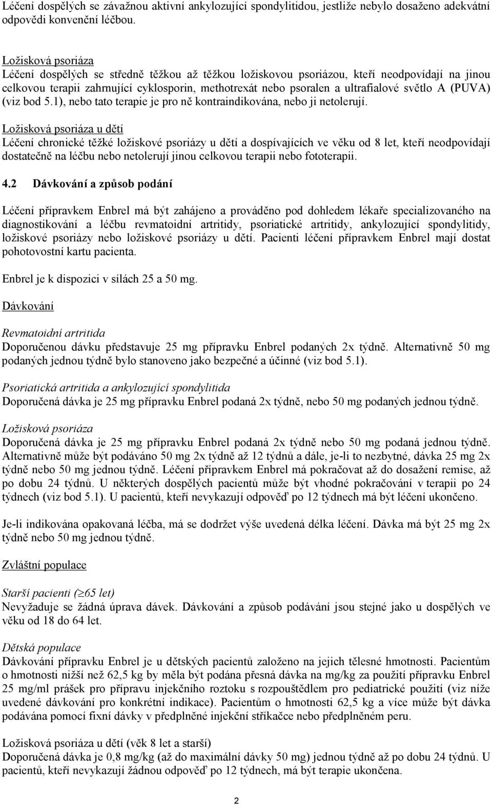 světlo A (PUVA) (viz bod 5.1), nebo tato terapie je pro ně kontraindikována, nebo ji netolerují.