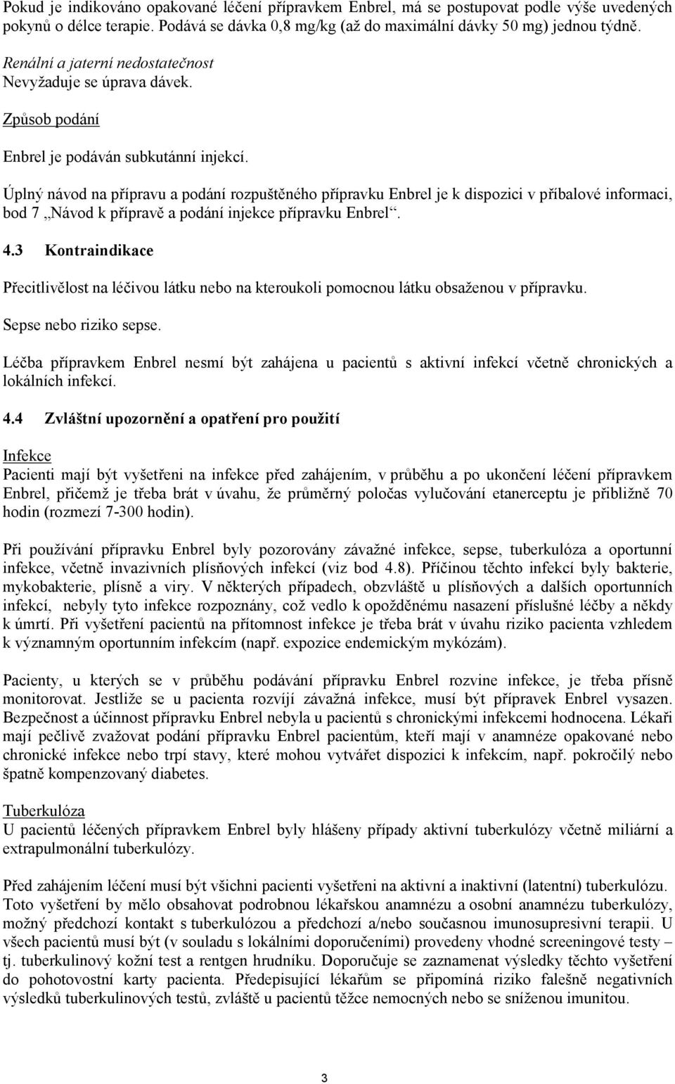 Úplný návod na přípravu a podání rozpuštěného přípravku Enbrel je k dispozici v příbalové informaci, bod 7 Návod k přípravě a podání injekce přípravku Enbrel. 4.