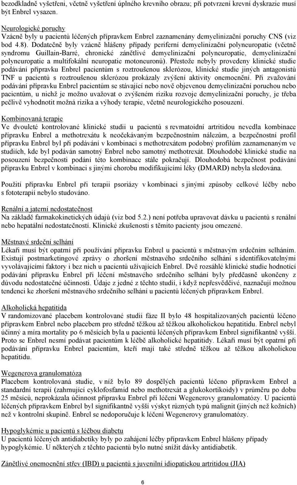 Dodatečně byly vzácně hlášeny případy periferní demyelinizační polyneuropatie (včetně syndromu Guillain-Barré, chronické zánětlivé demyelinizační polyneuropatie, demyelinizační polyneuropatie a