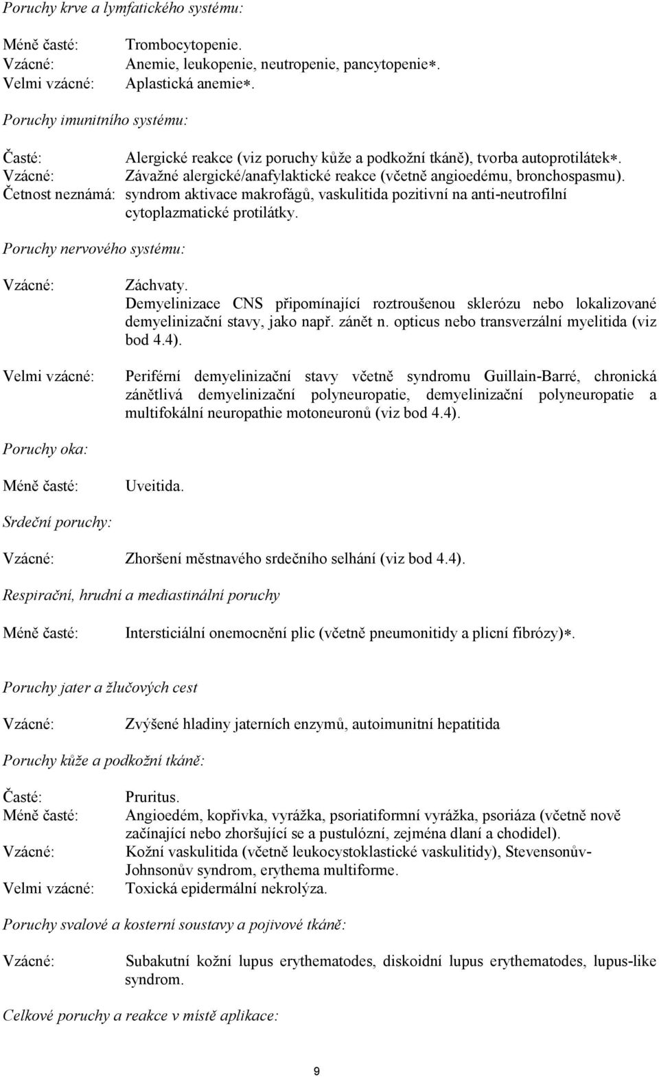 Četnost neznámá: syndrom aktivace makrofágů, vaskulitida pozitivní na anti-neutrofilní cytoplazmatické protilátky. Poruchy nervového systému: Vzácné: Velmi vzácné: Záchvaty.