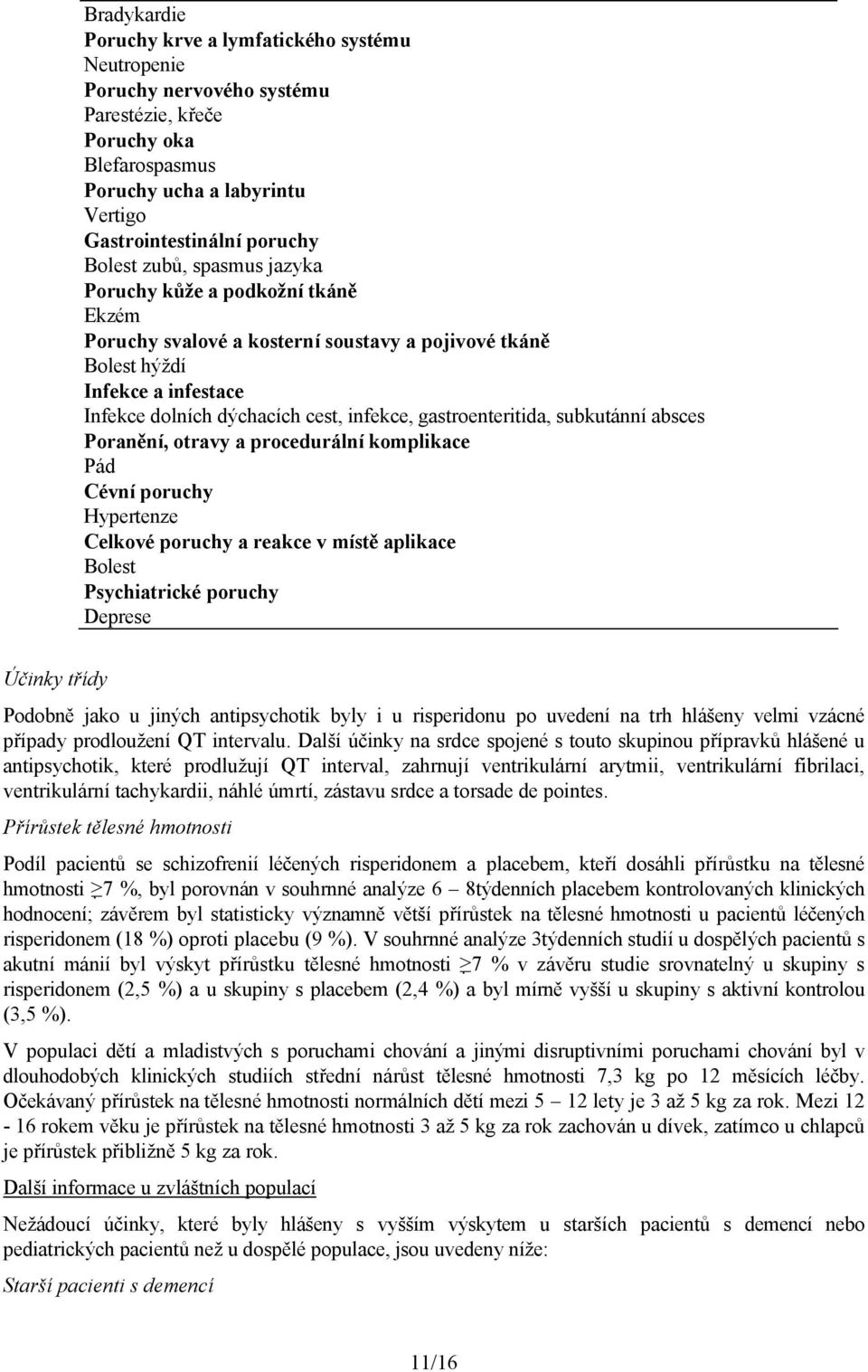 gastroenteritida, subkutánní absces Poranění, otravy a procedurální komplikace Pád Cévní poruchy Hypertenze Celkové poruchy a reakce v místě aplikace Bolest Psychiatrické poruchy Deprese Účinky třídy