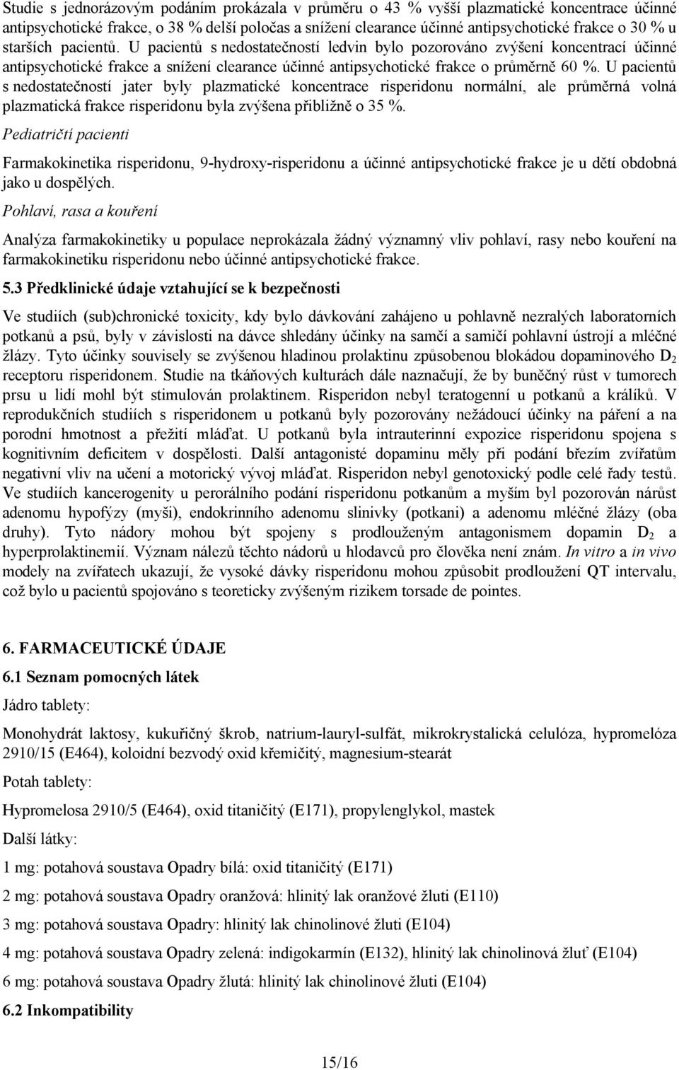 U pacientů s nedostatečností jater byly plazmatické koncentrace risperidonu normální, ale průměrná volná plazmatická frakce risperidonu byla zvýšena přibližně o 35 %.