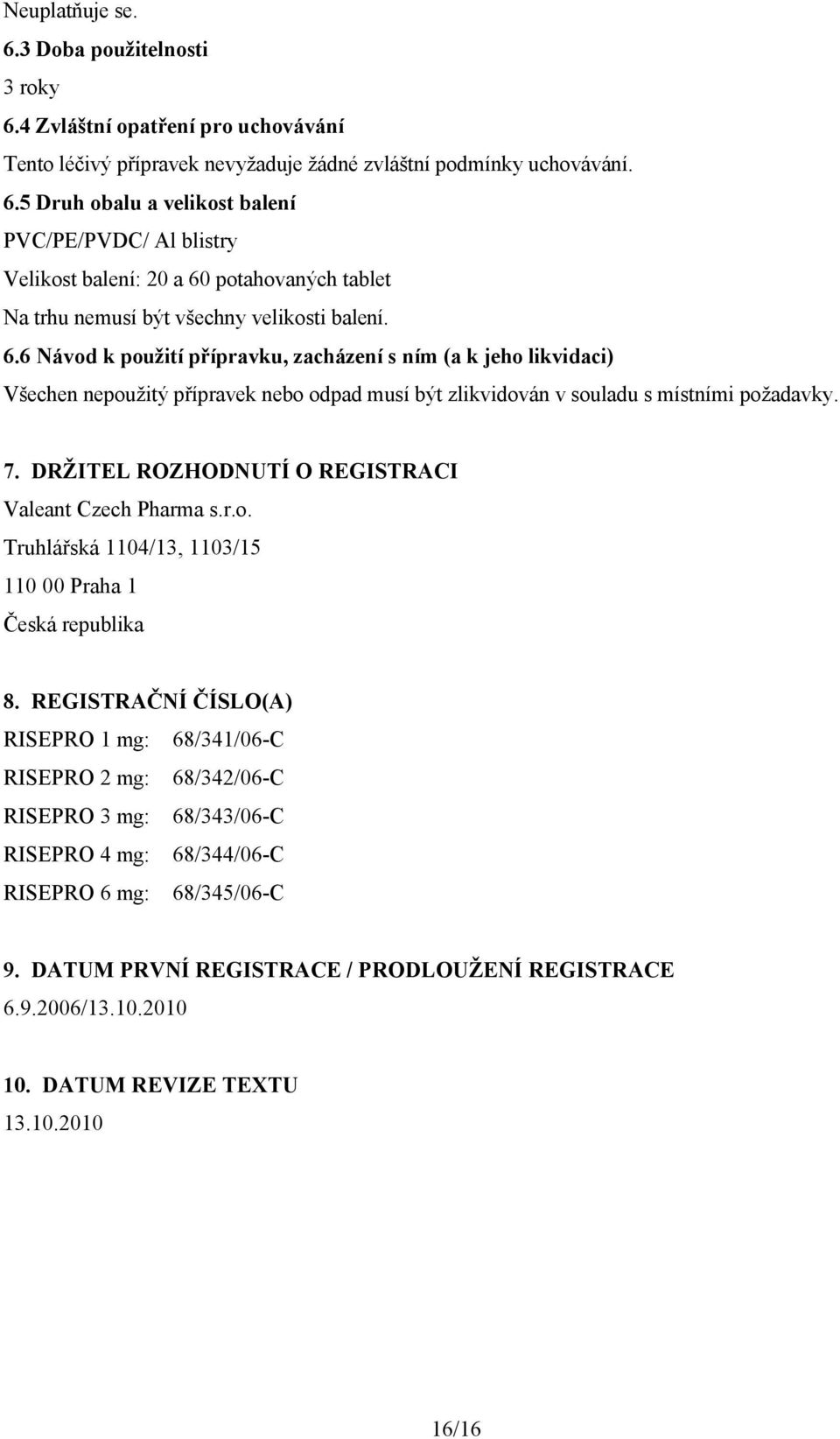 DRŽITEL ROZHODNUTÍ O REGISTRACI Valeant Czech Pharma s.r.o. Truhlářská 1104/13, 1103/15 110 00 Praha 1 Česká republika 8.