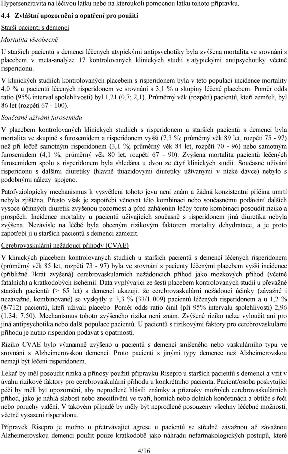 placebem v meta-analýze 17 kontrolovaných klinických studií s atypickými antipsychotiky včetně risperidonu.