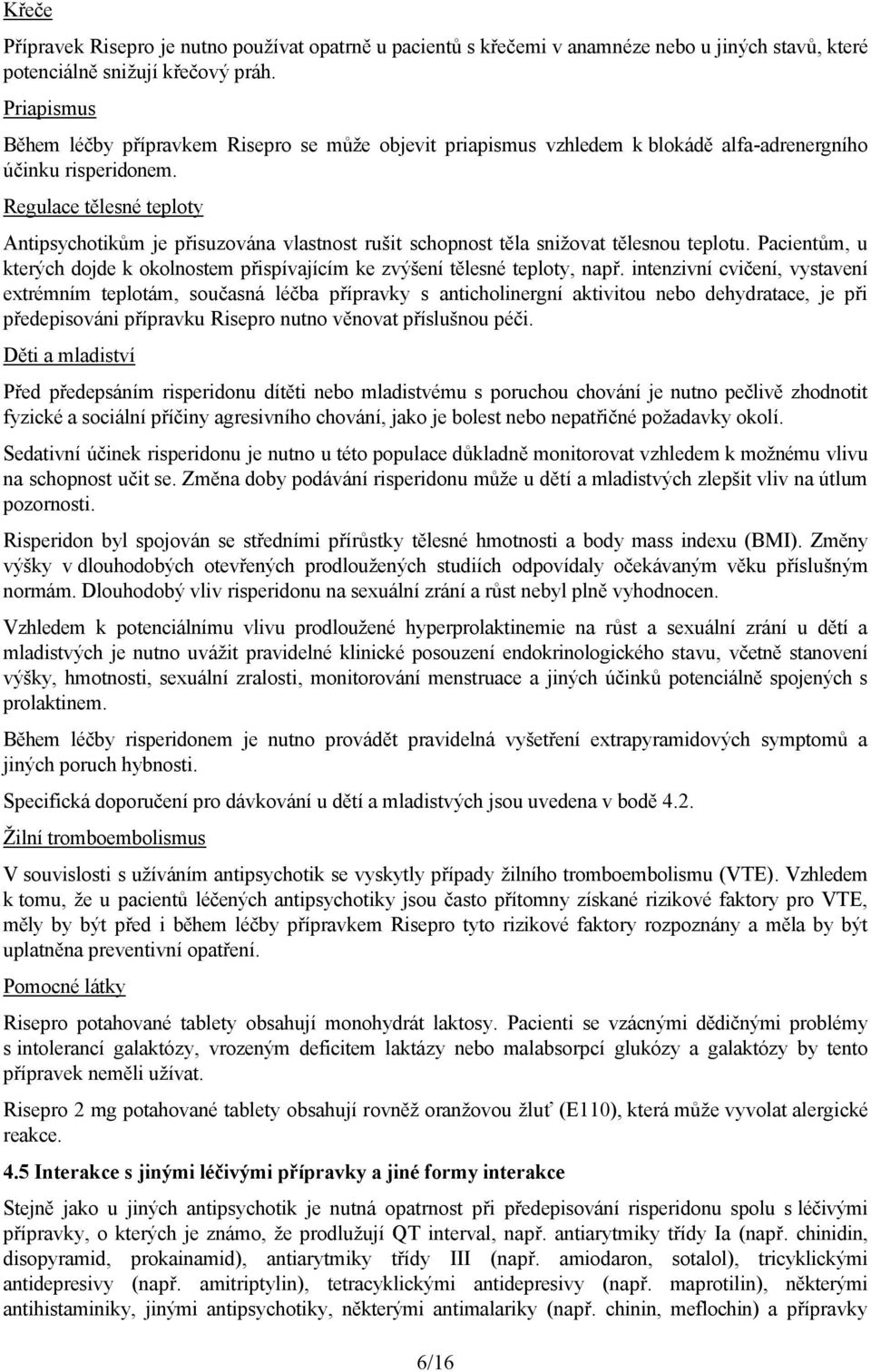 Regulace tělesné teploty Antipsychotikům je přisuzována vlastnost rušit schopnost těla snižovat tělesnou teplotu.