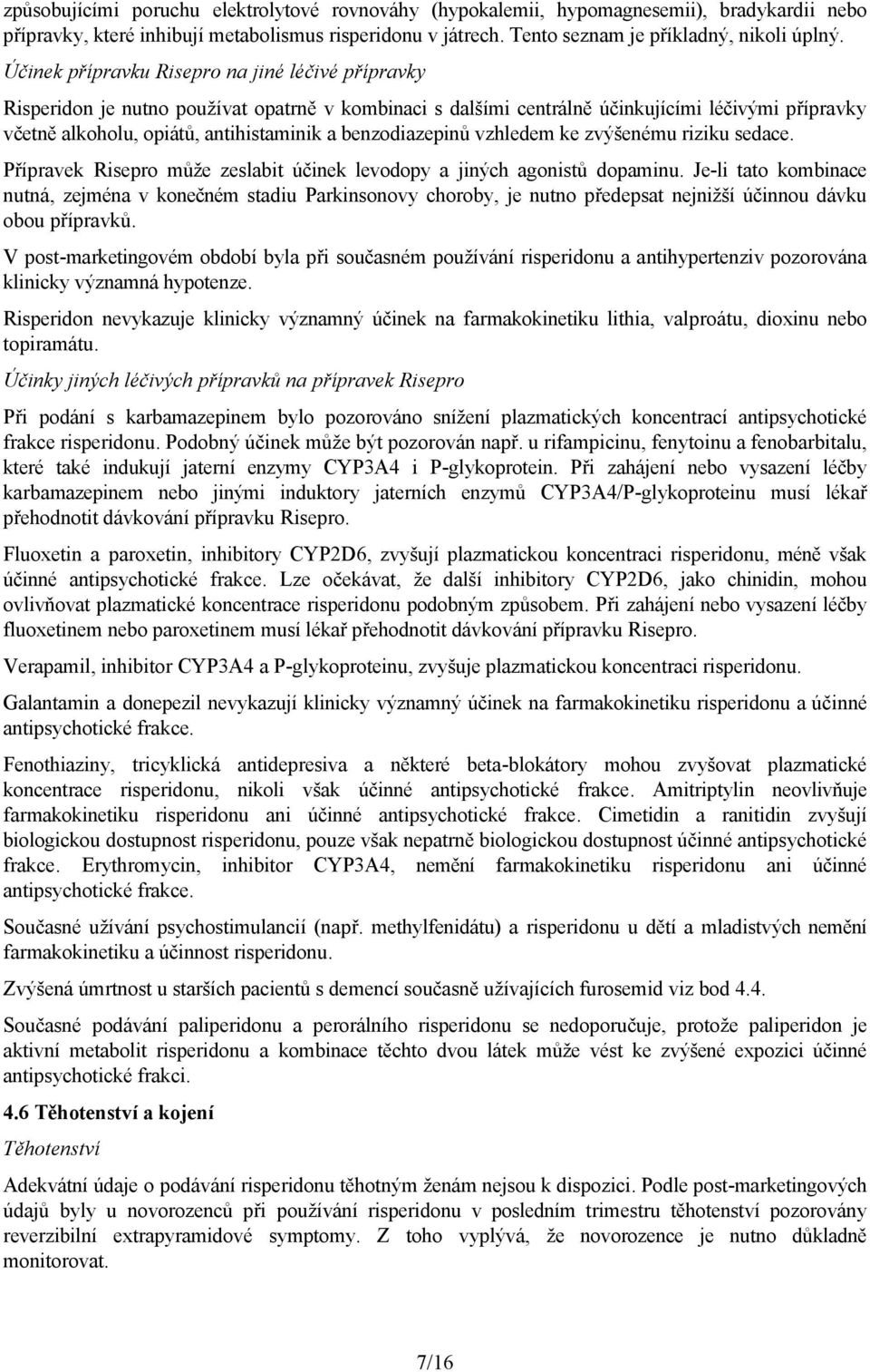 benzodiazepinů vzhledem ke zvýšenému riziku sedace. Přípravek Risepro může zeslabit účinek levodopy a jiných agonistů dopaminu.