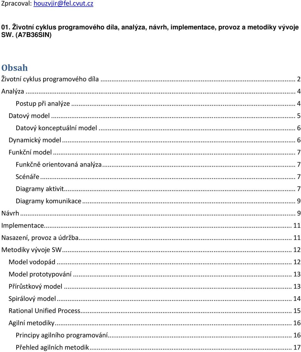 .. 7 Funkčně orientovaná analýza... 7 Scénáře... 7 Diagramy aktivit... 7 Diagramy komunikace... 9 Návrh... 9 Implementace... 11 Nasazení, provoz a údržba.