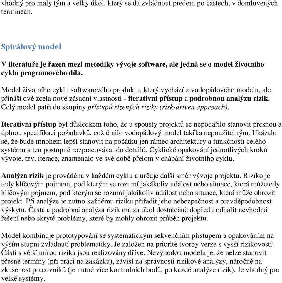 Model životního cyklu softwarového produktu, který vychází z vodopádového modelu, ale přináší dvě zcela nové zásadní vlastnosti - iterativní přístup a podrobnou analýzu rizik.