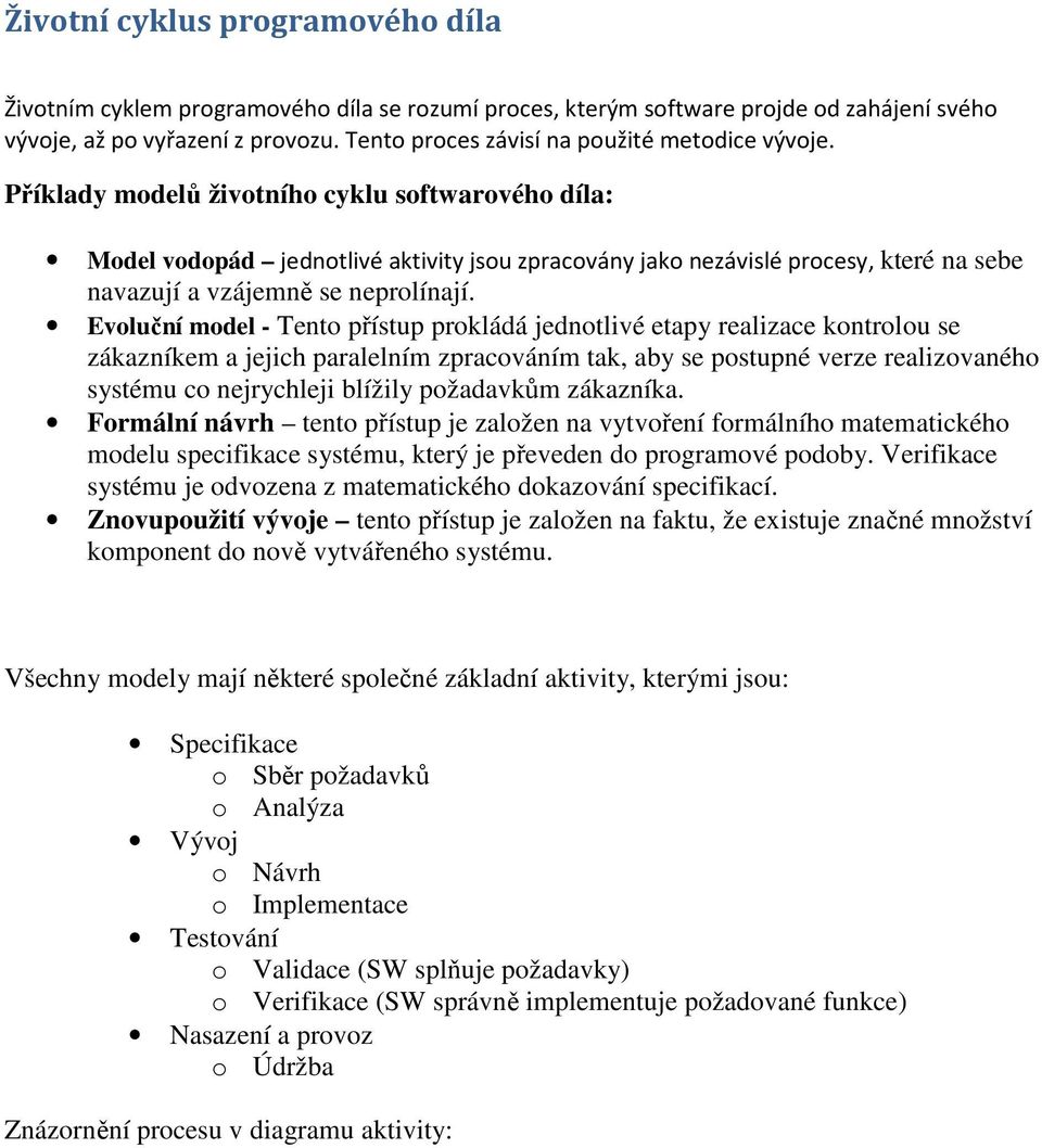 Příklady modelů životního cyklu softwarového díla: Model vodopád jednotlivé aktivity jsou zpracovány jako nezávislé procesy, které na sebe navazují a vzájemně se neprolínají.