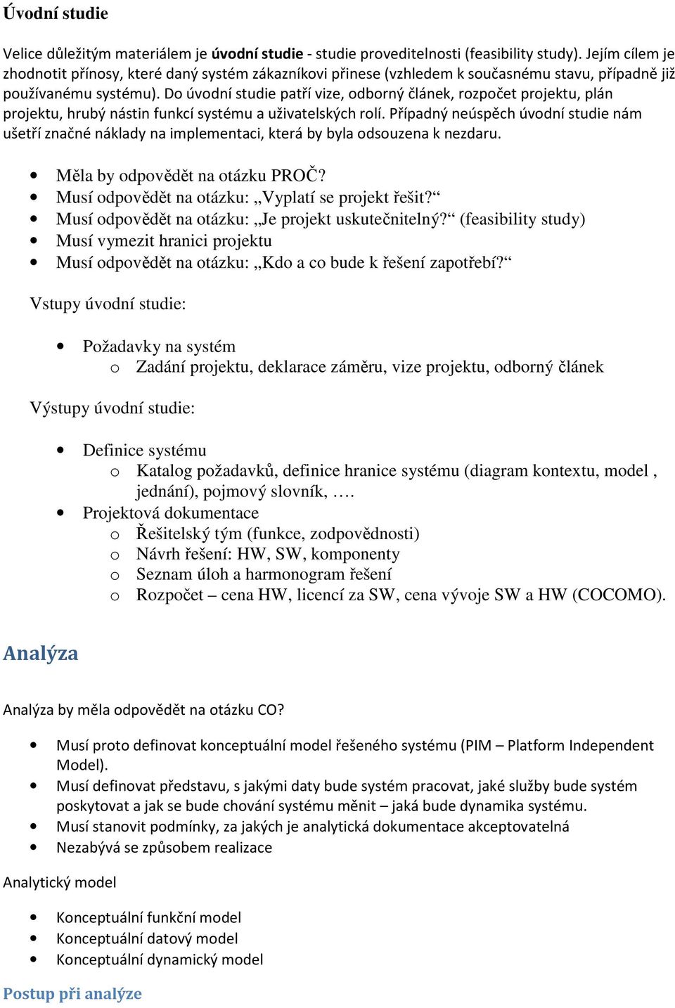 Do úvodní studie patří vize, odborný článek, rozpočet projektu, plán projektu, hrubý nástin funkcí systému a uživatelských rolí.