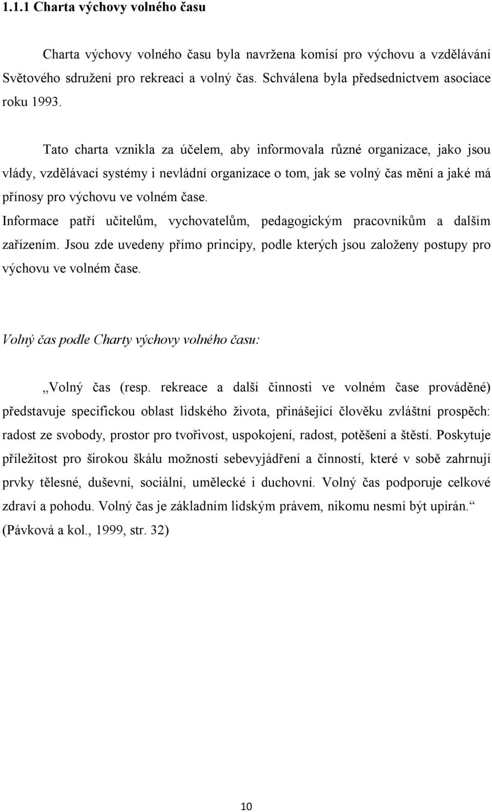 Tato charta vznikla za účelem, aby informovala různé organizace, jako jsou vlády, vzdělávací systémy i nevládní organizace o tom, jak se volný čas mění a jaké má přínosy pro výchovu ve volném čase.