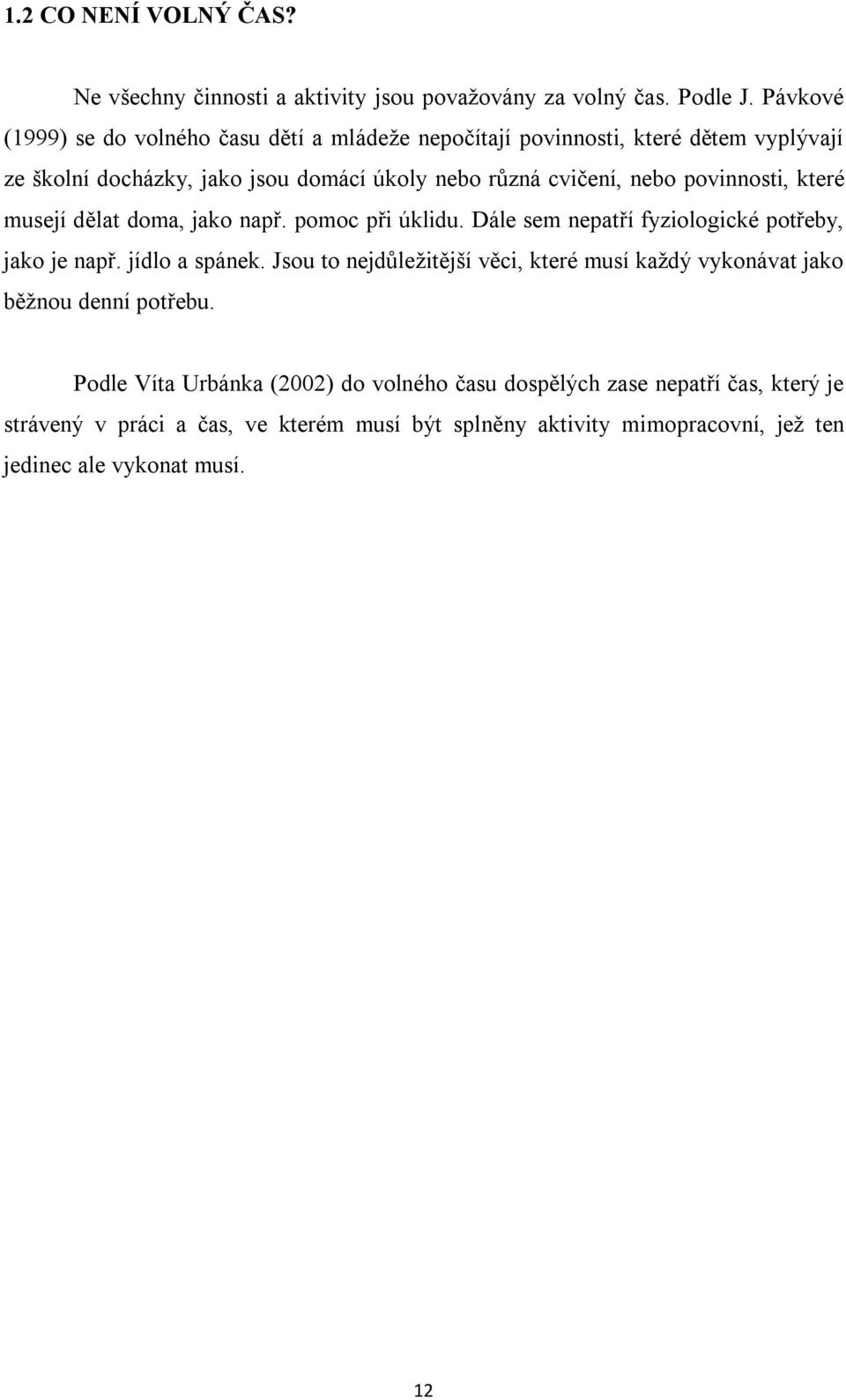 povinnosti, které musejí dělat doma, jako např. pomoc při úklidu. Dále sem nepatří fyziologické potřeby, jako je např. jídlo a spánek.