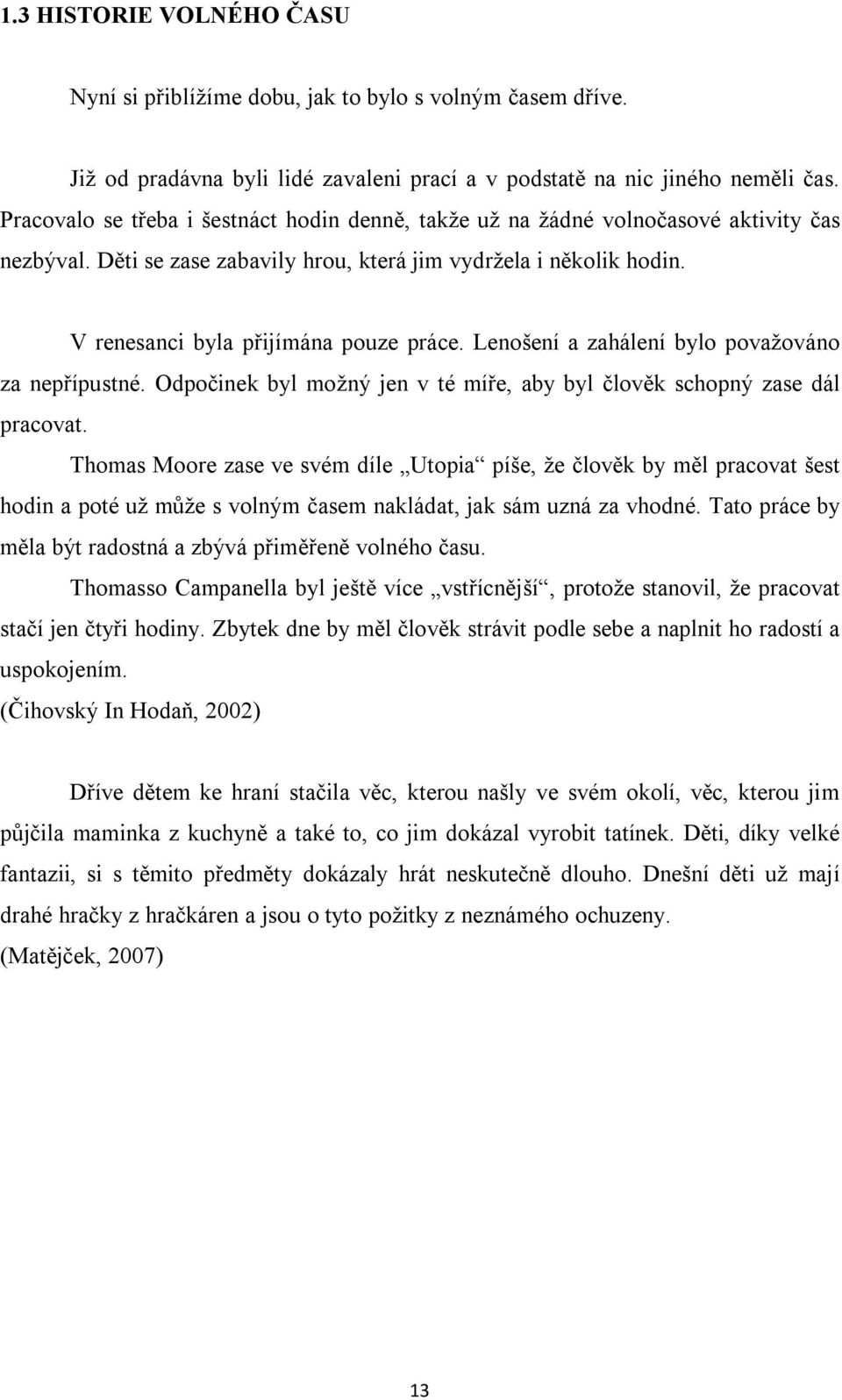 Lenošení a zahálení bylo považováno za nepřípustné. Odpočinek byl možný jen v té míře, aby byl člověk schopný zase dál pracovat.